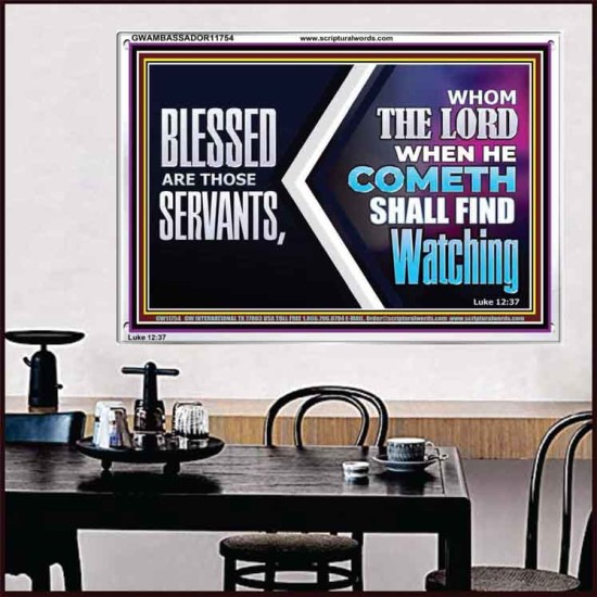 SERVANTS WHOM THE LORD WHEN HE COMETH SHALL FIND WATCHING  Unique Power Bible Acrylic Frame  GWAMBASSADOR11754  