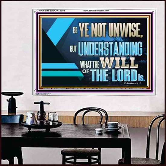 BE YE NOT UNWISE  Scripture Art Acrylic Frame  GWAMBASSADOR12059  