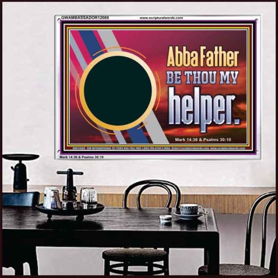 ABBA FATHER BE THOU MY HELPER  Glass Acrylic Frame Scripture Art  GWAMBASSADOR12089  
