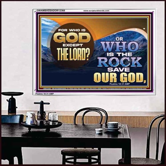FOR WHO IS GOD EXCEPT THE LORD WHO IS THE ROCK SAVE OUR GOD  Ultimate Inspirational Wall Art Acrylic Frame  GWAMBASSADOR12368  