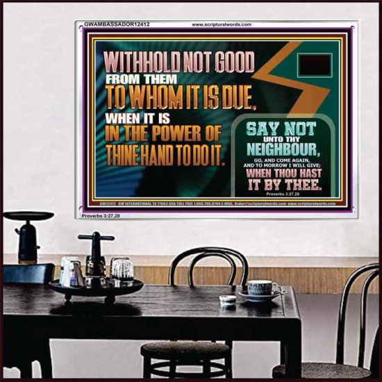 WITHHOLD NOT GOOD WHEN IT IS IN THE POWER OF THINE HAND TO DO IT  Ultimate Power Acrylic Frame  GWAMBASSADOR12412  