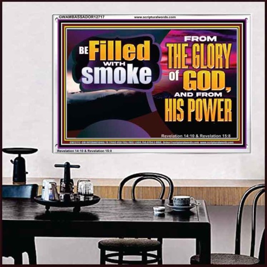 BE FILLED WITH SMOKE FROM THE GLORY OF GOD AND FROM HIS POWER  Christian Quote Acrylic Frame  GWAMBASSADOR12717  