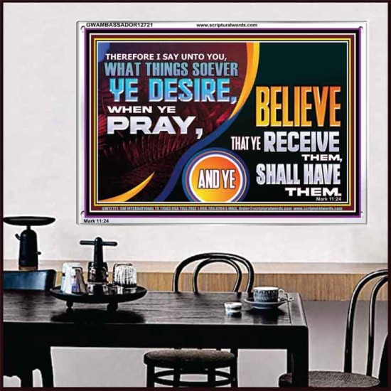 WHAT THINGS SOEVER YE DESIRE WHEN YE PRAY  Contemporary Christian Wall Art  GWAMBASSADOR12721  