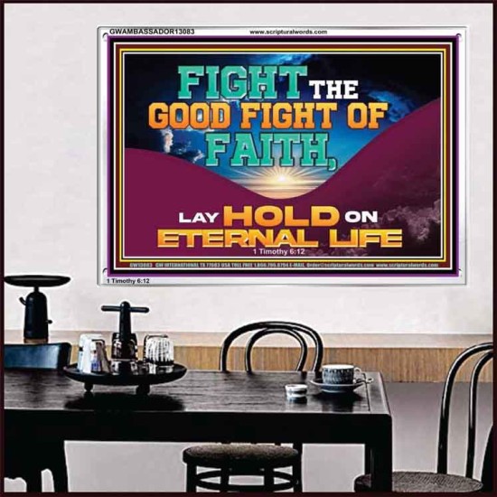 FIGHT THE GOOD FIGHT OF FAITH LAY HOLD ON ETERNAL LIFE  Sanctuary Wall Acrylic Frame  GWAMBASSADOR13083  