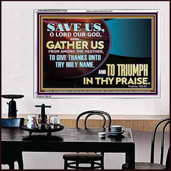 DELIVER US O LORD THAT WE MAY GIVE THANKS TO YOUR HOLY NAME AND GLORY IN PRAISING YOU  Bible Scriptures on Love Acrylic Frame  GWAMBASSADOR13126  