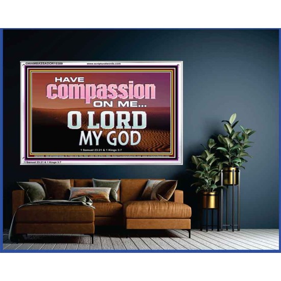 HAVE COMPASSION ON ME O LORD MY GOD  Ultimate Inspirational Wall Art Acrylic Frame  GWAMBASSADOR10389  