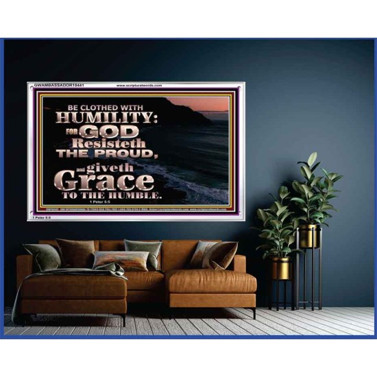 BE CLOTHED WITH HUMILITY FOR GOD RESISTETH THE PROUD  Scriptural Décor Acrylic Frame  GWAMBASSADOR10441  