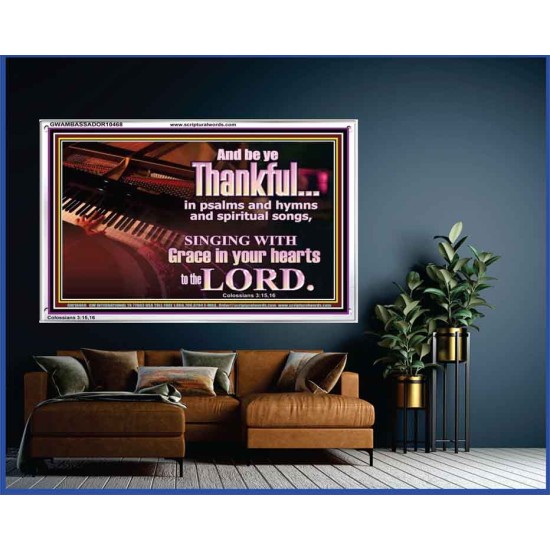 BE THANKFUL IN PSALMS AND HYMNS AND SPIRITUAL SONGS  Scripture Art Prints Acrylic Frame  GWAMBASSADOR10468  