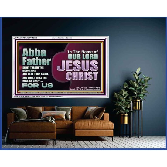 ABBA FATHER SHALT THRESH THE MOUNTAINS AND BEAT THEM SMALL  Christian Acrylic Frame Wall Art  GWAMBASSADOR10739  