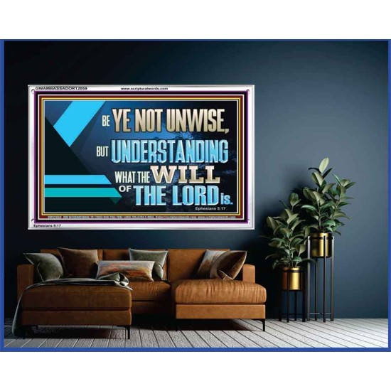 BE YE NOT UNWISE  Scripture Art Acrylic Frame  GWAMBASSADOR12059  