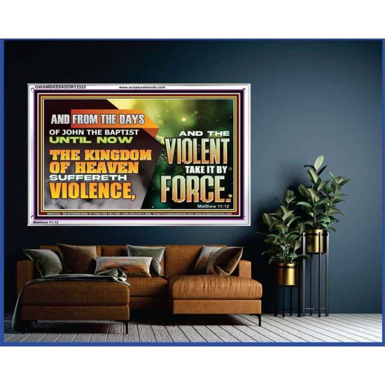 THE KINGDOM OF HEAVEN SUFFERETH VIOLENCE AND THE VIOLENT TAKE IT BY FORCE  Eternal Power Acrylic Frame  GWAMBASSADOR12325  