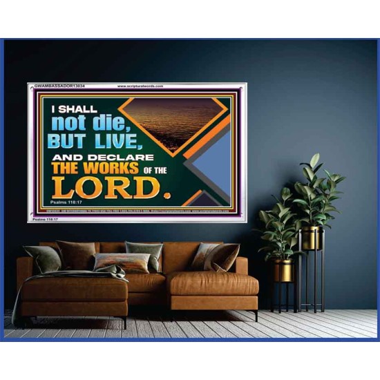 I SHALL NOT DIE BUT LIVE AND DECLARE THE WORKS OF THE LORD  Eternal Power Acrylic Frame  GWAMBASSADOR13034  