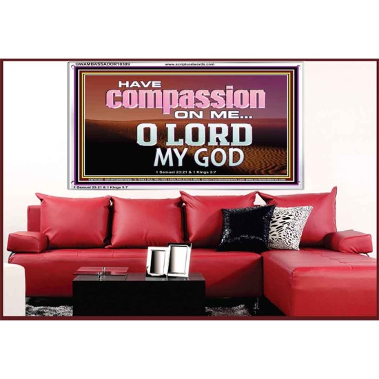 HAVE COMPASSION ON ME O LORD MY GOD  Ultimate Inspirational Wall Art Acrylic Frame  GWAMBASSADOR10389  