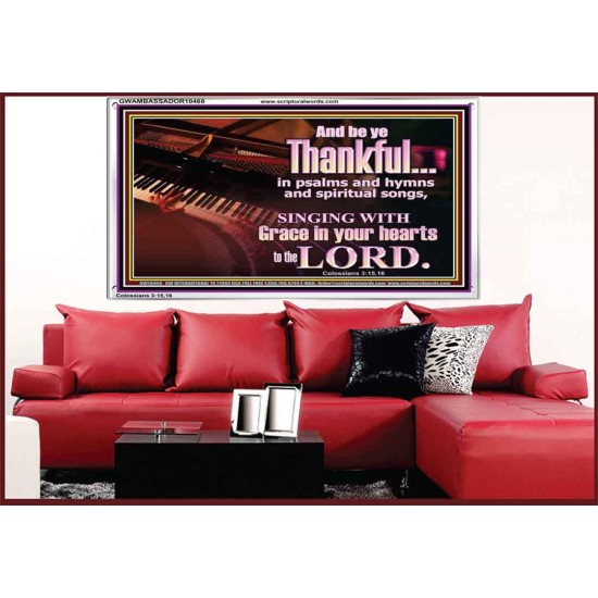 BE THANKFUL IN PSALMS AND HYMNS AND SPIRITUAL SONGS  Scripture Art Prints Acrylic Frame  GWAMBASSADOR10468  