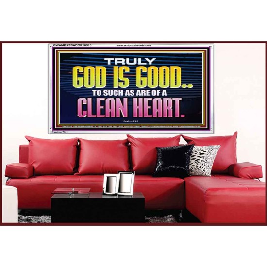 TRULY GOD IS GOOD TO THOSE WITH CLEAN HEART  Scriptural Portrait Acrylic Frame  GWAMBASSADOR10510  