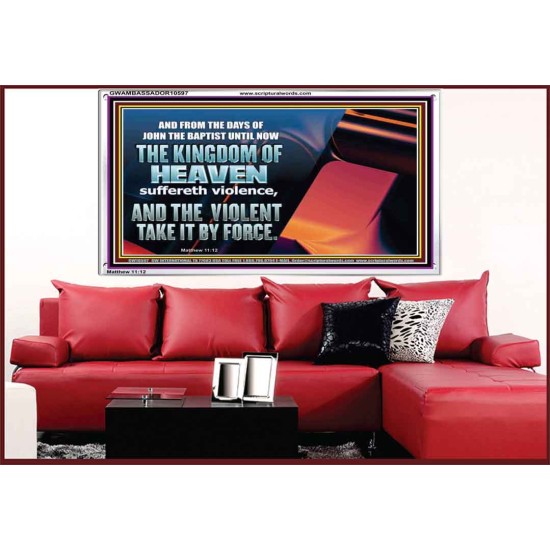 THE KINGDOM OF HEAVEN SUFFERETH VIOLENCE AND THE VIOLENT TAKE IT BY FORCE  Christian Quote Acrylic Frame  GWAMBASSADOR10597  