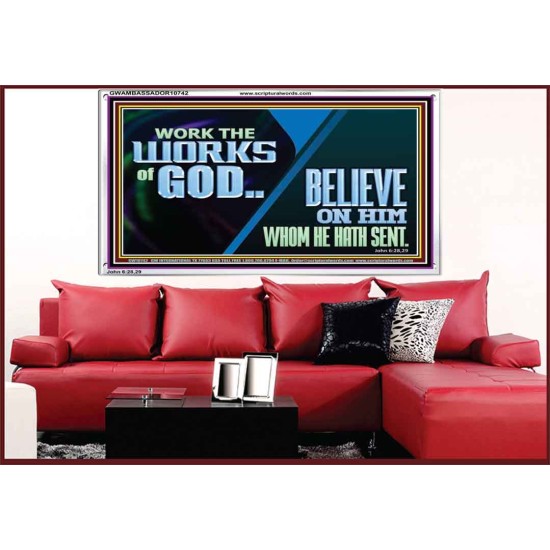 WORK THE WORKS OF GOD BELIEVE ON HIM WHOM HE HATH SENT  Scriptural Verse Acrylic Frame   GWAMBASSADOR10742  