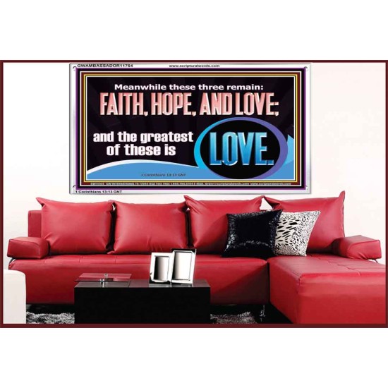 THESE THREE REMAIN FAITH HOPE AND LOVE BUT THE GREATEST IS LOVE  Ultimate Power Acrylic Frame  GWAMBASSADOR11764  