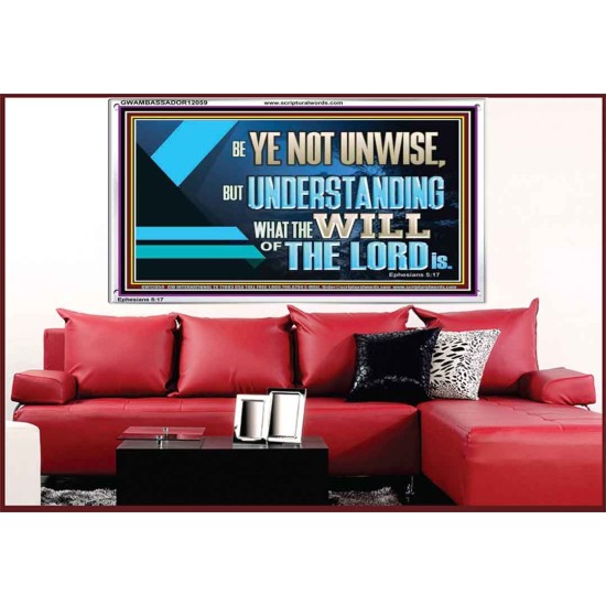 BE YE NOT UNWISE  Scripture Art Acrylic Frame  GWAMBASSADOR12059  