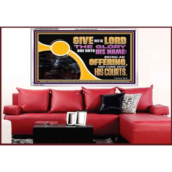 GIVE UNTO THE LORD THE GLORY DUE UNTO HIS NAME  Scripture Art Acrylic Frame  GWAMBASSADOR12087  