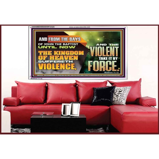 THE KINGDOM OF HEAVEN SUFFERETH VIOLENCE AND THE VIOLENT TAKE IT BY FORCE  Eternal Power Acrylic Frame  GWAMBASSADOR12325  