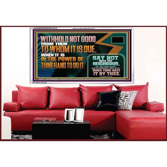 WITHHOLD NOT GOOD WHEN IT IS IN THE POWER OF THINE HAND TO DO IT  Ultimate Power Acrylic Frame  GWAMBASSADOR12412  
