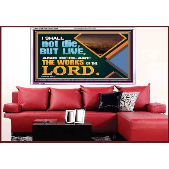 I SHALL NOT DIE BUT LIVE AND DECLARE THE WORKS OF THE LORD  Eternal Power Acrylic Frame  GWAMBASSADOR13034  