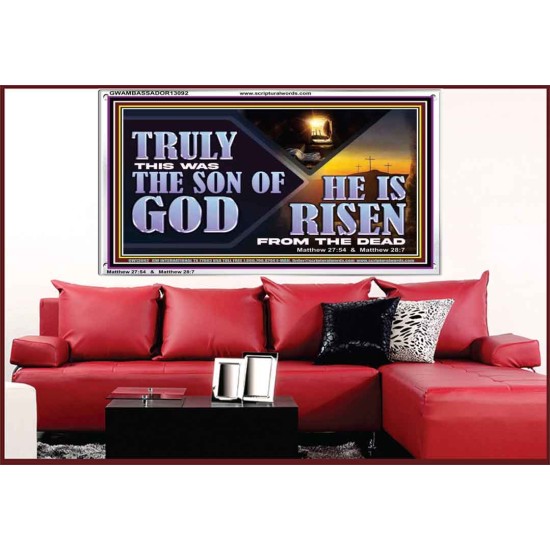 TRULY THIS WAS THE SON OF GOD HE IS RISEN FROM THE DEAD  Sanctuary Wall Acrylic Frame  GWAMBASSADOR13092  