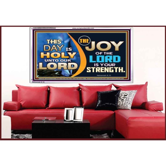 THIS DAY IS HOLY THE JOY OF THE LORD SHALL BE YOUR STRENGTH  Ultimate Power Acrylic Frame  GWAMBASSADOR9542  