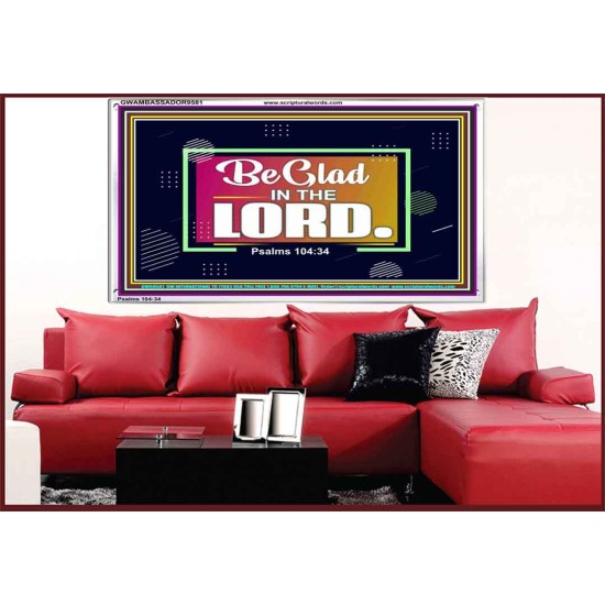 BE GLAD IN THE LORD  Sanctuary Wall Acrylic Frame  GWAMBASSADOR9581  