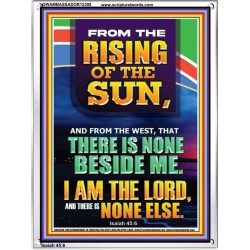 FROM THE RISING OF THE SUN AND THE WEST THERE IS NONE BESIDE ME  Affordable Wall Art  GWAMBASSADOR12308  "32x48"