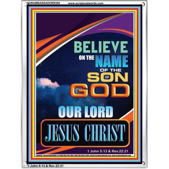 BELIEVE ON THE NAME OF THE SON OF GOD JESUS CHRIST  Ultimate Inspirational Wall Art Portrait  GWAMBASSADOR9395  