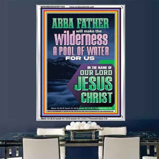 ABBA FATHER WILL MAKE THY WILDERNESS A POOL OF WATER  Ultimate Inspirational Wall Art  Portrait  GWAMBASSADOR11944  