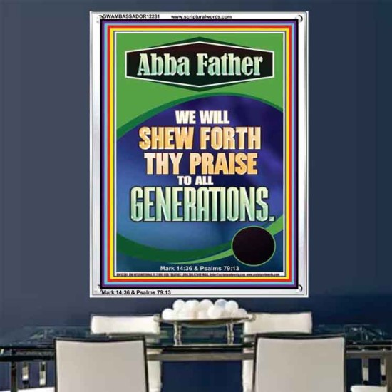 ABBA FATHER WE WILL SHEW FORTH THY PRAISE TO ALL GENERATIONS  Sciptural Décor  GWAMBASSADOR12281  