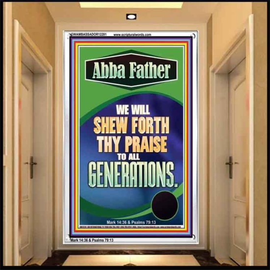 ABBA FATHER WE WILL SHEW FORTH THY PRAISE TO ALL GENERATIONS  Sciptural Décor  GWAMBASSADOR12281  