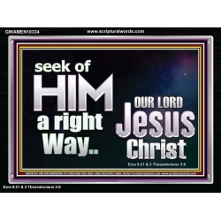 SEEK OF HIM A RIGHT WAY OUR LORD JESUS CHRIST  Custom Acrylic Frame   GWAMEN10334  