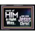 SEEK OF HIM A RIGHT WAY OUR LORD JESUS CHRIST  Custom Acrylic Frame   GWAMEN10334  "33x25"
