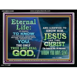 ETERNAL LIFE IS TO KNOW AND DWELL IN HIM CHRIST JESUS  Church Acrylic Frame  GWAMEN10395  "33x25"