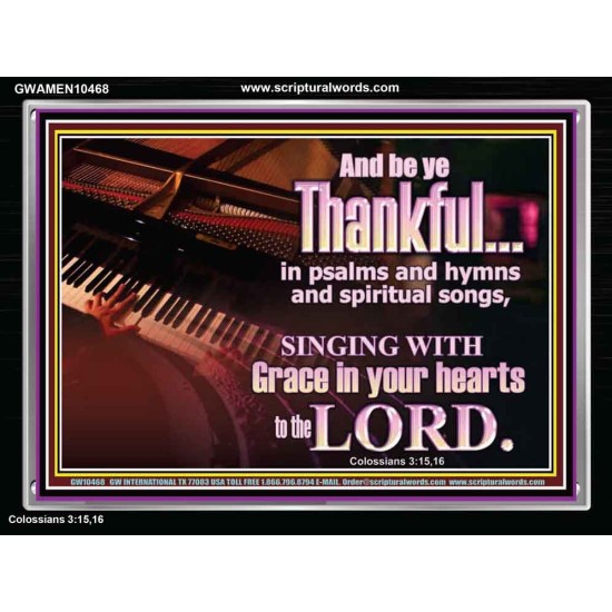 BE THANKFUL IN PSALMS AND HYMNS AND SPIRITUAL SONGS  Scripture Art Prints Acrylic Frame  GWAMEN10468  