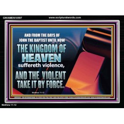 THE KINGDOM OF HEAVEN SUFFERETH VIOLENCE AND THE VIOLENT TAKE IT BY FORCE  Christian Quote Acrylic Frame  GWAMEN10597  "33x25"