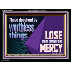 THOSE DECEIVED BY WORTHLESS THINGS LOSE THEIR CHANCE FOR MERCY  Church Picture  GWAMEN10650  "33x25"