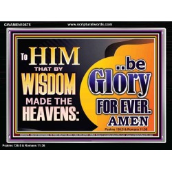 TO HIM THAT BY WISDOM MADE THE HEAVENS BE GLORY FOR EVER  Righteous Living Christian Picture  GWAMEN10675  "33x25"