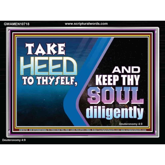 TAKE HEED TO THYSELF AND KEEP THY SOUL DILIGENTLY  Sanctuary Wall Acrylic Frame  GWAMEN10718  