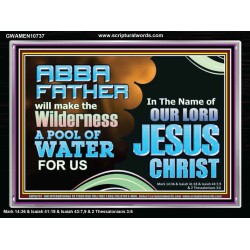 ABBA FATHER WILL MAKE OUR WILDERNESS A POOL OF WATER  Christian Acrylic Frame Art  GWAMEN10737  "33x25"