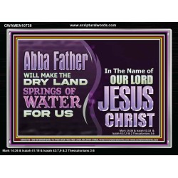 ABBA FATHER WILL MAKE OUR DRY LAND SPRINGS OF WATER  Christian Acrylic Frame Art  GWAMEN10738  "33x25"