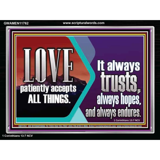 LOVE PATIENTLY ACCEPTS ALL THINGS. IT ALWAYS TRUST HOPE AND ENDURES  Unique Scriptural Acrylic Frame  GWAMEN11762  