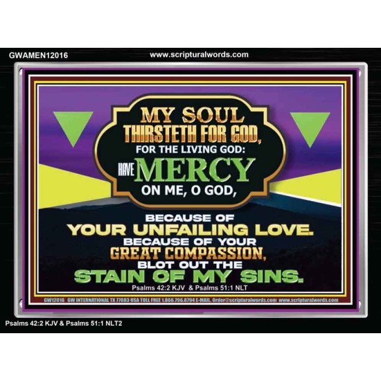 MY SOUL THIRSTETH FOR GOD THE LIVING GOD HAVE MERCY ON ME  Sanctuary Wall Acrylic Frame  GWAMEN12016  