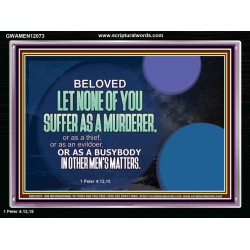 BELOVED LET NONE OF YOU SUFFER AS A MURDERER OR AS A THIEF OR AS BUSYBODY  Bible Verse Wall Art Acrylic Frame  GWAMEN12073  