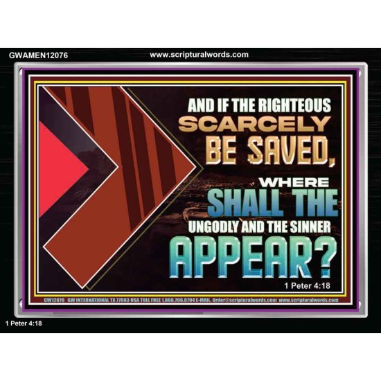 IF THE RIGHTEOUS SCARCELY BE SAVED WHERE SHALL THE UNGODLY AND THE SINNER APPEAR  Bible Verses Acrylic Frame   GWAMEN12076  