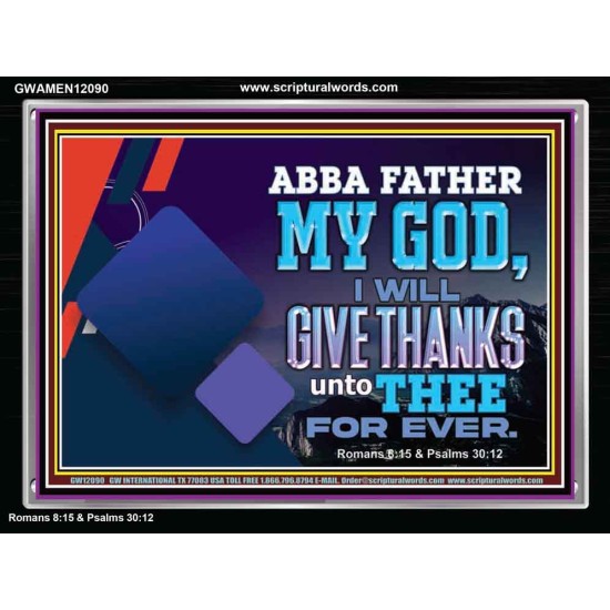 ABBA FATHER MY GOD I WILL GIVE THANKS UNTO THEE FOR EVER  Scripture Art Prints  GWAMEN12090  